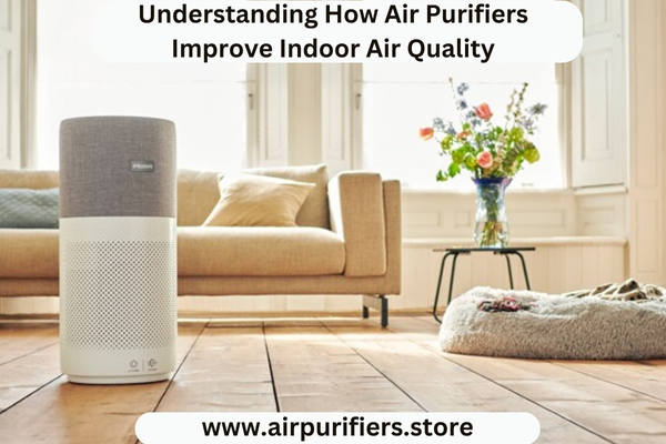 Understanding How Air Purifiers Improve Indoor Air Quality