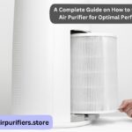 A Complete Guide on How to Clean Your Air Purifier for Optimal Performance